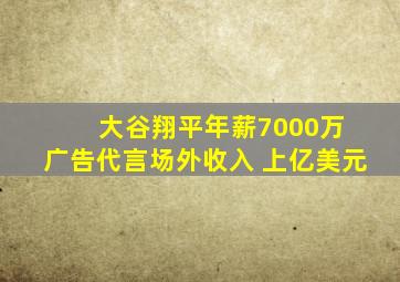 大谷翔平年薪7000万 广告代言场外收入 上亿美元